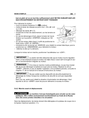 Page 6521FRMODE D’EMPLOI
tuer en plein air ou en tout lieu suffisamment aéré! NE PAS OUBLIER QUE LES
GAZ D’ÉCHAPPEMENT DU MOTEUR SONT TOXIQUES!
Pour démarrer le moteur:
– ouvrir le robinet dessence (1) ( si prévu);
– mettre le levier de vitesses au point mort  («N») (☛4.22
ou 4.32);
– débrayer les lames (☛4.7);
– enclencher le frein de stationnement, sur les terrains en
pente;
– en cas de démarrage à froid, placer le levier de laccé-
lérateur sur la position «STARTER» indiquée sur léti-
quette;
– en cas de...