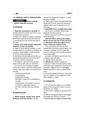 Page 901.2 GENERAL SAFETY REGULATIONS
Read carefully
before using the machine.
A) TRAINING
1)Read the instructions carefully.Be
familiar with the controls and how to use
the equipment properly.
2) Never let children or people unfamiliar
with these instructions use the machine.
Local regulations can restrict the age of
the user.
3)Never mow while people, especially
children, or pets are nearby.
4) Keep in mind that the operator or user
is responsible for accidents or hazards oc-
curring to other people or their...