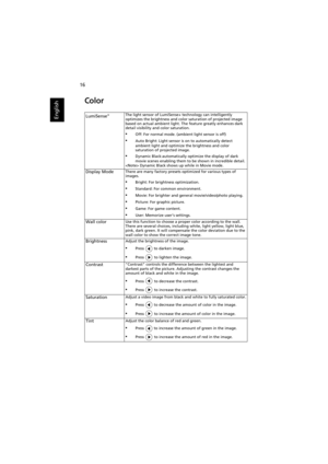 Page 2616
English
Color
LumiSense+The light sensor of LumiSense+ technology can intelligently 
optimizes the brightness and color saturation of projected image 
based on actual ambient light. The feature greatly enhances dark 
detail visibility and color saturation.
•Off: For normal mode. (ambient light sensor is off)
•Auto Bright: Light sensor is on to automatically detect 
ambient light and optimize the brightness and color 
saturation of projected image.
•Dynamic Black:automatically optimize the display of...