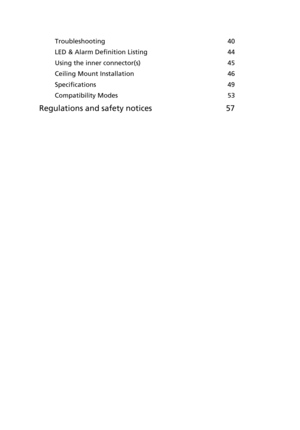 Page 10Troubleshooting  40
LED & Alarm Definition Listing  44
Using the inner connector(s)  45
Ceiling Mount Installation  46
Specifications  49
Compatibility Modes  53
Regulations and safety notices 57 