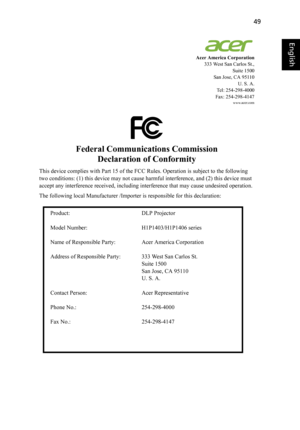 Page 5949
English
English
Acer America Corporation
333 West San Carlos St.,
Suite 1500
San Jose, CA 95110
 U. S. A.
Tel: 254-298-4000
Fax: 254-298-4147
www.acer.com
Federal Communications Commission
Declaration of Conformity
This device complies with Part 15 of the FCC Rules. Operation is subject to the following 
two conditions: (1) this device may not cause harmful interference, and (2) this device must 
accept any interference received, including interference that may cause undesired operation.
The following...