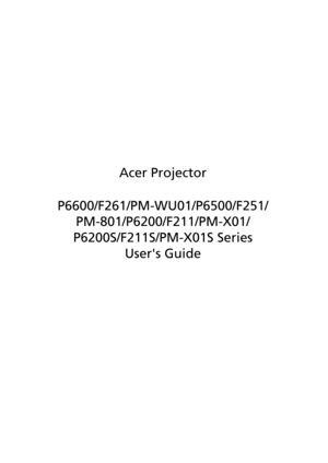 Page 1Acer Projector
P6600/F261/PM-WU01/P6500/F251/
PM-801/P6200/F211/PM-X01/
P6200S/F211S/PM-X01S Series
Users Guide 