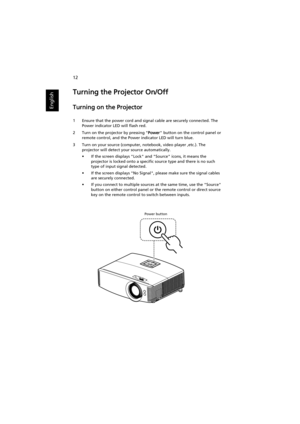 Page 2212
English
Turning the Projector On/Off
Turning on the Projector
1 Ensure that the power cord and signal cable are securely connected. The 
Power indicator LED will flash red.
2 Turn on the projector by pressing Power button on the control panel or 
remote control, and the Power indicator LED will turn blue.
3 Turn on your source (computer, notebook, video player ,etc.). The 
projector will detect your source automatically.
• If the screen displays Lock and Source icons, it means the 
projector is locked...