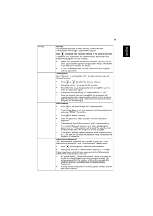 Page 4131
EnglishSecuritySecurity
This projector provides a useful security function for the 
administrator to manage usage of the projector .
Press   to change the Security setting. If the security function 
is enabled, your must enter the Administrator Password first 
before changing the security settings.
•Select On to enable the security function. The user has to 
enter a password to operate the projector. Please refer to the 
User Password section for details.
•If Off is selected, then the user can turn on...