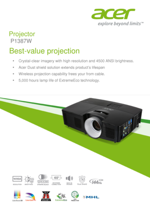 Page 1 
 
  
 
 
 
 
 
 
 
 
 
  
 
 
  
 
  
 
   
 
       
 
 Crystal-clear imagery with high resolution and 4500 ANSI brightness.  
 Acer Dust shield solution extends product’s lifespan 
 Wireless projection capability frees your from cable. 
 5,000 hours lamp life of ExtremeEco technology. 
P1387W 
Projector 
Best-value projection  