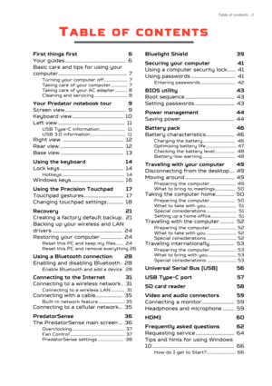 Page 3Table of contents - 3
TABLE OF CONTENTS
First things first 6
Your guides ....................................................  6
Basic care and ti
 ps for using your 
computer........................................................... 7
Turning your computer off .......................  7
Taking care of your computer ................  7
Taking care of your AC adapter ............ 8
Cleaning and servicing ................................ 8
Your Predator notebook tour  9
Screen view...