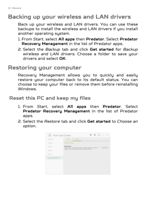 Page 2424 - Recovery
Backing up your wireless and LAN drivers
Back up your wireless and LAN drivers. You can use these 
backups to install the wireless and LAN drivers if you install 
another operating system.
1. From Start, select  All apps  then Predator . Select Predator
Recovery Management  in the list of Predator apps.
2. Select the  Backup tab and click Get started  for Backup 
wireless and LAN drivers . Choose a folder to save your 
drivers and select  OK.
Restoring your computer
Recovery Management...