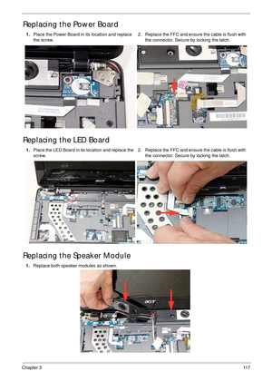 Page 127Chapter 311 7
Replacing the Power Board
Replacing the LED Board
Replacing the Speaker Module
1.Place the Power Board in its location and replace 
the screw.2. Replace the FFC and ensure the cable is flush with 
the connector. Secure by locking the latch.
1.Place the LED Board in its location and replace the 
screw.2. Replace the FFC and ensure the cable is flush with 
the connector. Secure by locking the latch.
1.Replace both speaker modules as shown. 