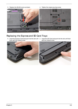 Page 133Chapter 3123
Replacing the Express and SD Card Trays
3. Replace the WLAN cover as shown. 4. Tighten the single securing screw.
1.Insert the Express Card and push into the slot until 
flush with the chassis cover.2. Insert the SD Card and push into the slot until flush 
with the chassis cover. 