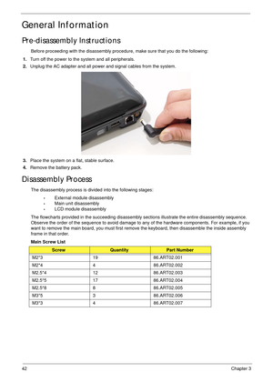 Page 5242Chapter 3
General Information
Pre-disassembly Instructions
Before proceeding with the disassembly procedure, make sure that you do the following:
1.Turn off the power to the system and all peripherals.
2.Unplug the AC adapter and all power and signal cables from the system. 
3.Place the system on a flat, stable surface. 
4.Remove the battery pack.
Disassembly Process
The disassembly process is divided into the following stages:
•External module disassembly
•Main unit disassembly
•LCD module...