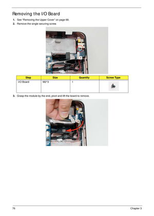 Page 8676Chapter 3
Removing the I/O Board
1.See “Removing the Upper Cover” on page 68.
2.Remove the single securing screw.
3.Grasp the module by the end, pivot and lift the board to remove.
StepSizeQuantityScrew Type
I/O Board M2*3 1 