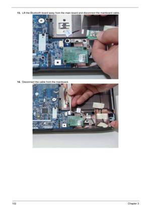 Page 112102Chapter 3
13.Lift the Bluetooth board away from the main board and disconnect the mainboard cable.
14.Disconnect the cable from the mainboard. 