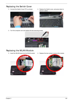 Page 155Chapter 3145
Replacing the Switch Cover
Replacing the WLAN Module
1.Connect the Switch Cover FFC as shown. 2. Replace the Switch cover, and press down to 
secure in place.
3. Turn the computer over and replace the two securing screws.
1.Insert the WLAN board into the WLAN socket. 2. Replace the two screws to secure the module. 