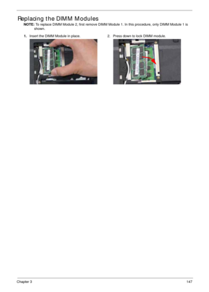 Page 157Chapter 3147
Replacing the DIMM Modules
NOTE: To replace DIMM Module 2, first remove DIMM Module 1. In this procedure, only DIMM Module 1 is 
shown. 
1.Insert the DIMM Module in place. 2. Press down to lock DIMM module. 