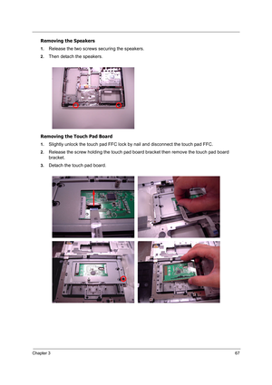 Page 76
Chapter 367
Removing the Speakers
1.Release the two screws securing the speakers.
2.Then detach the speakers.
Removing the Touch Pad Board
1.Slightly unlock the touch pad FFC lock by nail and disconnect the touch pad FFC.
2.Release the screw holding the touch pad board bracket then remove the touch pad board 
bracket.
3.Detach the touch pad board. 