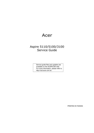 Page 1Acer
Aspire 5110/5100/3100
Service Guide
                                                                                                                                     PRINTED IN TAIWAN
               Service guide files and updates are 
available on the ACER/CSD web.   
For more information, please refer to 
http://csd.acer.com.tw 