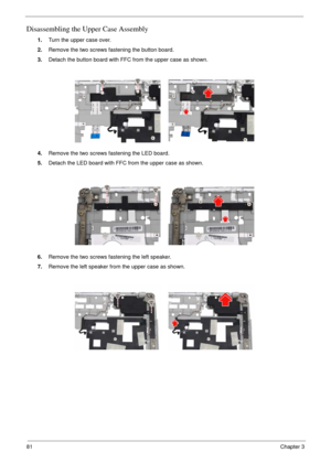 Page 7881Chapter 3
Disassembling the Upper Case Assembly
1.Turn the upper case over.
2.Remove the two screws fastening the button board.
3.Detach the button board with FFC from the upper case as shown.
4.Remove the two screws fastening the LED board.
5.Detach the LED board with FFC from the upper case as shown.
6.Remove the two screws fastening the left speaker.
7.Remove the left speaker from the upper case as shown. 