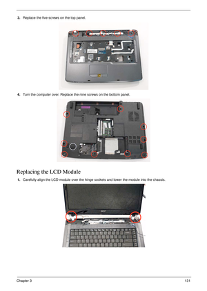 Page 141Chapter 3131
3.Replace the five screws on the top panel.
4.Turn the computer over. Replace the nine screws on the bottom panel.
Replacing the LCD Module
1.Carefully align the LCD module over the hinge sockets and lower the module into the chassis.  