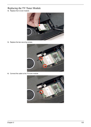 Page 145Chapter 3135
Replacing the TV Tuner Module
4.Replace the tv tuner module.
5.Replace the two securing screws.
6.Connect the cable to the TV tuner module. 