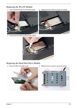 Page 147Chapter 3137
Replacing the WLAN Module
Replacing the Hard Disk Drive Module
1.Insert the WLAN board into the WLAN socket. 2. Replace the two screws to secure the module.
3. Connect the two antenna cables to the module.
1.Place the HDD in the HDD carrier. 2. Replace the four screws to secure the carrier. 