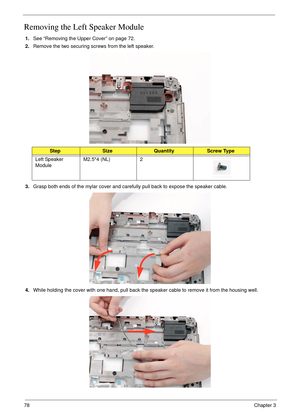 Page 8878Chapter 3
Removing the Left Speaker Module
1.See “Removing the Upper Cover” on page 72.
2.Remove the two securing screws from the left speaker.
3.Grasp both ends of the mylar cover and carefully pull back to expose the speaker cable.
4.While holding the cover with one hand, pull back the speaker cable to remove it from the housing well.
StepSizeQuantityScrew Type
Left Speaker 
ModuleM2.5*4 (NL) 2 