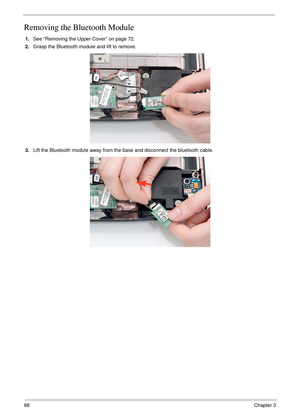 Page 9888Chapter 3
Removing the Bluetooth Module
1.See “Removing the Upper Cover” on page 72.
2.Grasp the Bluetooth module and lift to remove.
3.Lift the Bluetooth module away from the base and disconnect the bluetooth cable. 