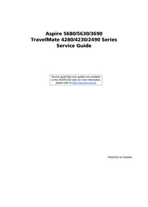 Page 1Aspire 5680/5630/3690
TravelMate 4280/4230/2490 Series
Service Guide
    
                                                                                                                                     PRINTED IN TAIWAN Service guide files and updates are available
on the ACER/CSD web; for more information, 
please refer to http://csd.acer.com.tw 