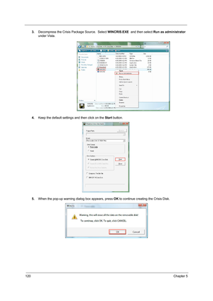 Page 128120Chapter 5
3.Decompress the Crisis Package Source.  Select WINCRIS.EXE  and then select Run as administrator 
under Vista.   
4.Keep the default settings and then click on the Start button.
5.When the pop-up warning dialog box appears, press OK to continue creating the Crisis Disk.    