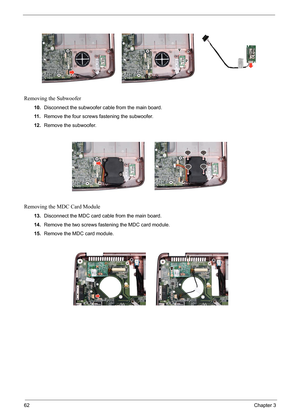 Page 66
62Chapter 3
Removing the Subwoofer
10.Disconnect the subwoofer cable from the main board.
11 . Remove the four screws fastening the subwoofer.
12. Remove the subwoofer.
Removing the MDC Card Module
13.Disconnect the MDC card cable from the main board.
14. Remove the two screws fastening the MDC card module.
15. Remove the MDC card module. 