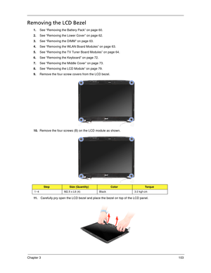 Page 113Chapter 3103
Removing the LCD Bezel
1.See “Removing the Battery Pack” on page 60.
2.See “Removing the Lower Cover” on page 62.
3.See “Removing the DIMM” on page 63.
4.See “Removing the WLAN Board Modules” on page 63.
5.See “Removing the TV Tuner Board Modules” on page 64.
6.See “Removing the Keyboard” on page 72.
7.See “Removing the Middle Cover” on page 73.
8.See “Removing the LCD Module” on page 79.
9.Remove the four screw covers from the LCD bezel. 
10.Remove the four screws (B) on the LCD module as...