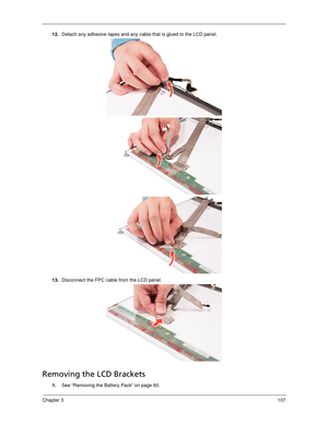 Page 117Chapter 3107
12.Detach any adhesive tapes and any cable that is glued to the LCD panel. 
13.Disconnect the FPC cable from the LCD panel. 
Removing the LCD Brackets
1.See “Removing the Battery Pack” on page 60. 