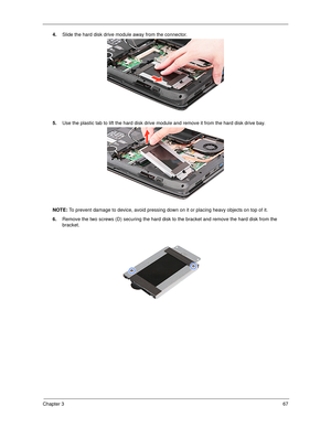 Page 77Chapter 367
4.Slide the hard disk drive module away from the connector. 
5.Use the plastic tab to lift the hard disk drive module and remove it from the hard disk drive bay.
NOTE: To prevent damage to device, avoid pressing down on it or placing heavy objects on top of it. 
6.Remove the two screws (D) securing the hard disk to the bracket and remove the hard disk from the 
bracket.  