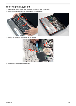 Page 79Chapter 369
Removing the Keyboard
1.Remove the Switch Cover. See “Removing the Switch Cover” on page 66.
2.Lift and turn the keyboard over (as shown) to expose the FFC.
3.Unlock the connector and pull the FFC to remove.
4.Remove the keyboard from the chassis. 