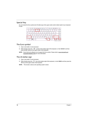 Page 26
18Chapter 1
Special Key
You can locate the Euro symbol and US dollar sign at the upper-center and/or bottom-right of your keyboard. 
To  t y p e :
The Euro symbol
1. Open a text editor or word processor.
2. Either directly press the <   > symbol at  the bottom-right of the keyboard, or hold  and then 
press the  symbol at the upper-center of the keyboard.
NOTE:  Some fonts and software do not support the Euro symbol. Please refer to www.microsoft.com/
typography/faq/faq12.htm for more information. 
The...