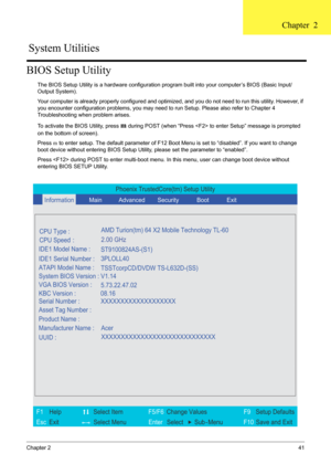 Page 47Chapter 241
BIOS Setup Utility
The BIOS Setup Utility is a hardware configuration program built into your computer’s BIOS (Basic Input/
Output System).
Your computer is already properly configured and optimized, and you do not need to run this utility. However, if 
you encounter configuration problems, you may need to run Setup. Please also refer to Chapter 4 
Troubleshooting when problem arises.
To activate the BIOS Utility, press 
m during POST (when “Press  to enter Setup” message is prompted 
on the...