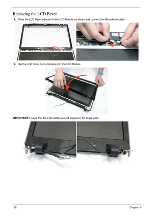 Page 148138Chapter 3
Replacing the LCD Bezel
1.Place the LCD Bezel adjacent to the LCD Module as shown and connect the Microphone cable.
2.Flip the LCD Panel over and place it in the LCD Module. 
IMPORTANT: Ensure that the LCD cables are not trapped in the hinge wells. 