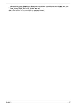 Page 22
Chapter 113
2.Either directly press the $ key on the bottom-right side of the keyboard, or hold  Shift and then 
press the US dollar sign on the number  four key.
NOTE:  This function varies according to the language settings. 