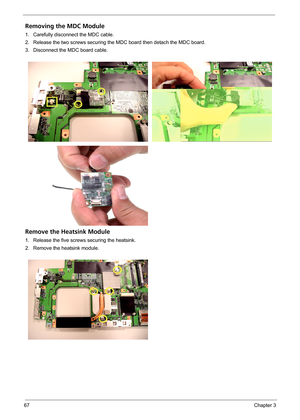 Page 7767Chapter 3
Removing the MDC Module
1. Carefully disconnect the MDC cable.
2. Release the two screws securing the MDC board then detach the MDC board.
3. Disconnect the MDC board cable.
Remove the Heatsink Module
1. Release the five screws securing the heatsink.
2. Remove the heatsink module. 