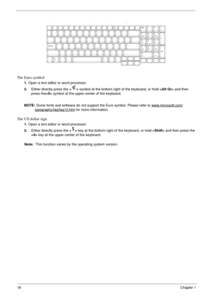 Page 1818Chapter 1
The Euro symbol
1.Open a text editor or word processor.
2.Either directly press the  symbol at the bottom-right of the keyboard, or hold  and then 
press the symbol at the upper-center of the keyboard.
NOTE: Some fonts and software do not support the Euro symbol. Please refer to www.microsoft.com/
typography/faq/faq12.htm for more information.
The US dollar sign
1.Open a text editor or word processor.
2.Either directly press the  key at the bottom-right of the keyboard, or hold  and then...