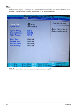 Page 5050Chapter 2
Main
The Main screen displays a summary of your computer hardware information, and also includes basic setup 
parameters. It allows the user to specify standard IBM PC AT system parameters.
NOTE: The screen above is for your reference only. Actual values may differ. 