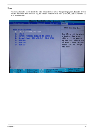 Page 57Chapter 257
Boot
This menu allows the user to decide the order of boot devices to load the operating system. Bootable devices 
includes the distette drive in module bay, the onboard hard disk drive, wake up on LAN, USB KEY and the CD-
ROM in module bay. 