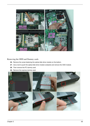 Page 69Chapter 369
Removing the ODD and Dummy cards
26.Remove the screw fastening the optical disk drive module on the bottom.
27.Use a tool to push the optical disk drive module outwards and remove the ODD module.
28.Then remove the PC dummy card.
29.Remove the express dummy card. 