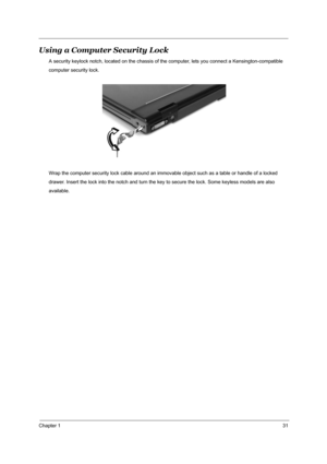 Page 38Chapter 131
Using a Computer Security Lock
A security keylock notch, located on the chassis of the computer, lets you connect a Kensington-compatible
computer security lock.
Wrap the computer security lock cable around an immovable object such as a table or handle of a locked
drawer. Insert the lock into the notch and turn the key to secure the lock. Some keyless models are also
available. 