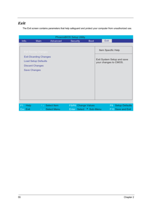 Page 6255Chapter 2
Exit
The Exit screen contains parameters that help safeguard and protect your computer from unauthorized use.
PhoenixBIOS Setup Utility 
  Info. Main       Advanced       Security        Boot
 
  
Item Specific Help 
Exit Saving Changes
  
Exit Dicarding Changes
   
Load Setup Defaults
 
 
 Exit System Setup and save 
your changes to CMOS.
 
F1  Help       ↑↓ Select Item          F5/F6 Change Values             F9 Setup Defaults 
Esc Exit        ← →  Select Menu      Enter  Select   4Sub...