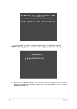 Page 10093Chapter 4
5.Select Disk to Disk Recovery. Then choose Single Language or Multi-Languages Recovery.
NOTE: For Multi-Languages Recovery, not more than five languages could be loaded to the system.
6.Put the Recovery CD to the optical drive. This step is to create image files to the system, you do not have 
to put the Recovery CD to the optical drive in order. Place one Recovery CD to the drive at one time till 
you finish all Recovery CDs. 