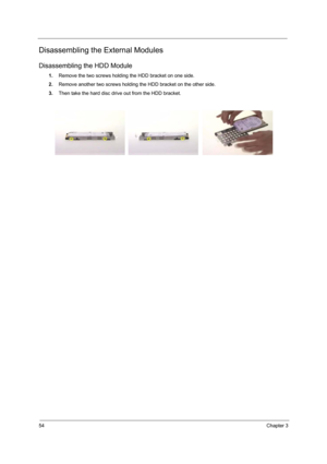 Page 6054Chapter 3
Disassembling the External Modules
Disassembling the HDD Module
1.Remove the two screws holding the HDD bracket on one side.
2.Remove another two screws holding the HDD bracket on the other side.
3.Then take the hard disc drive out from the HDD bracket. 