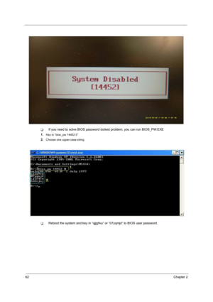 Page 7062Chapter 2
TIf you need to solve BIOS password locked problem, you can run BIOS_PW.EXE
1.
Key in “bios_pw 14452 0”
2.Choose one upper-case string
TReboot the system and key in “qjjg9vy” or “07yqmjd” to BIOS user password. 