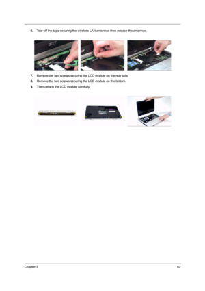 Page 67Chapter 362
6.Tear off the tape securing the wireless LAN antennae then release the antennae.
7.Remove the two screws securing the LCD module on the rear side.
8.Remove the two screws securing the LCD module on the bottom.
9.Then detach the LCD module carefully. 