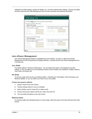 Page 42Chapter 135
settings(IP and DNS settings, wireless AP details, etc.), as well as default printer settings.  Security and safety 
concerns mean that Acer eNet Management does not store username and password information.
Acer ePower Management
Acer ePower Management features a straightforward user interface. To launch it, select Acer ePower 
Management from the Empowering Technology interface, or double-click the Acer ePower Management icon 
in the task tray.
Acer Mode
The default setting is “Maximum...