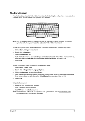 Page 27Chapter 119
The Euro Symbol
If your keyboard layout is set to United States-International or United Kingdom or if you have a keyboard with a 
European layout, you can type the Euro symbol on your keyboard.
NOTE:  For US keyboard users: The keyboard layout is set when you first set up Windows. For the Euro 
symbol to work, the keyboard layout has to be set to United States-International. 
To verify the keyboard type in Windows Millennium Edition and Windows 2000, follow the steps below:
1.Click on Start,...